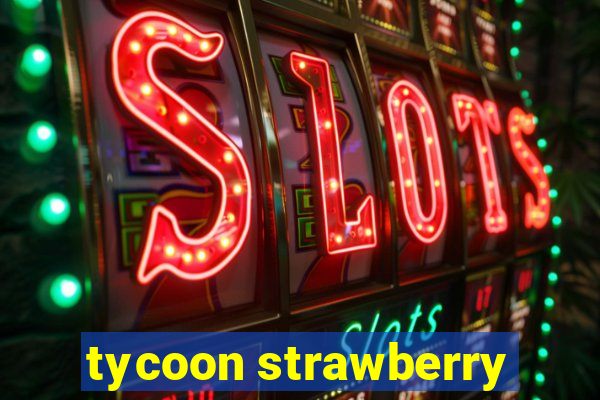 tycoon strawberry